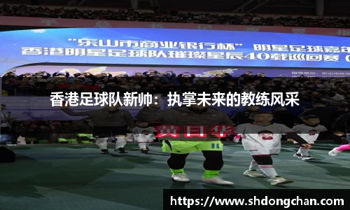 香港足球队新帅：执掌未来的教练风采