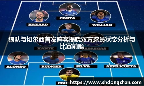 狼队与切尔西首发阵容揭晓双方球员状态分析与比赛前瞻
