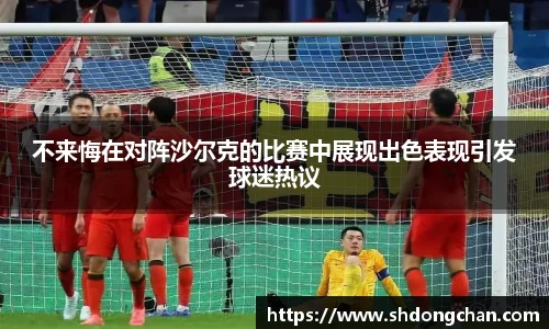 不来悔在对阵沙尔克的比赛中展现出色表现引发球迷热议