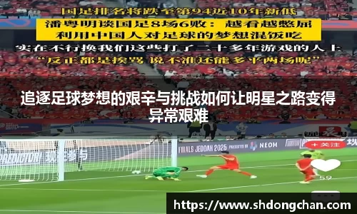 追逐足球梦想的艰辛与挑战如何让明星之路变得异常艰难