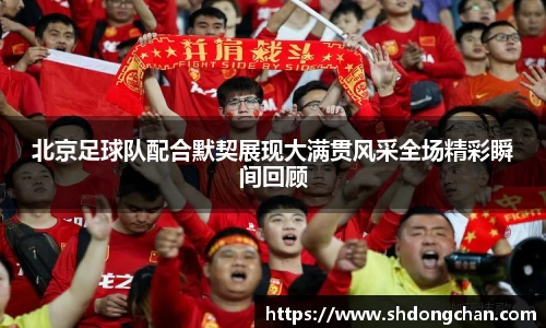 北京足球队配合默契展现大满贯风采全场精彩瞬间回顾