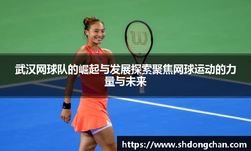 武汉网球队的崛起与发展探索聚焦网球运动的力量与未来