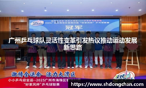 广州乒乓球队灵活性变革引发热议推动运动发展新思路